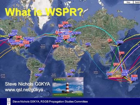 Steve Nichols G0KYA, RSGB Propagation Studies Committee What is WSPR? Steve Nichols G0KYA www.qsl.net/g0kya.