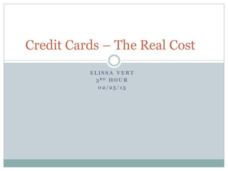 ELISSA VERT 3 RD HOUR 02/25/15 Credit Cards – The Real Cost.