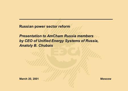 Russian power sector reform Presentation to AmCham Russia members by CEO of Unified Energy Systems of Russia, Anatoly B. Chubais March 20, 2001Moscow.