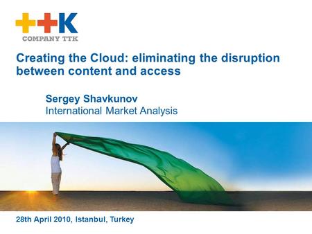 Creating the Cloud: eliminating the disruption between content and access 28th April 2010, Istanbul, Turkey Sergey Shavkunov International Market Analysis.