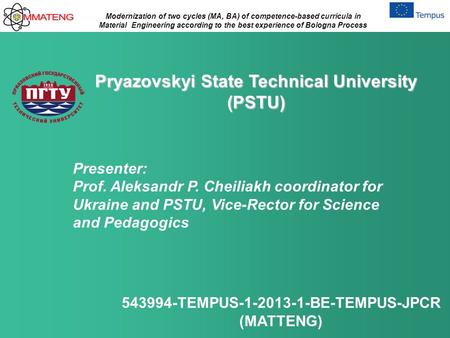 Modernization of two cycles (MA, BA) of competence-based curricula in Material Engineering according to the best experience of Bologna Process 543994-TEMPUS-1-2013-1-BE-TEMPUS-JPCR.