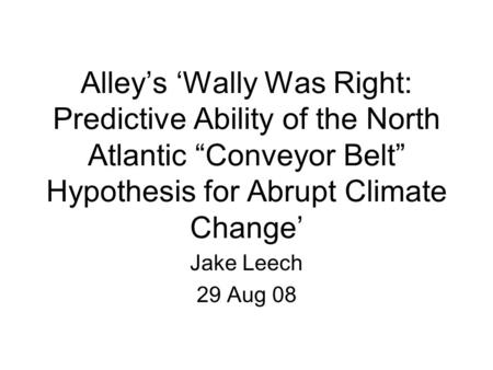 Alley’s ‘Wally Was Right: Predictive Ability of the North Atlantic “Conveyor Belt” Hypothesis for Abrupt Climate Change’ Jake Leech 29 Aug 08.