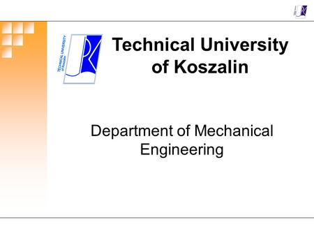 Technical University of Koszalin Department of Mechanical Engineering.