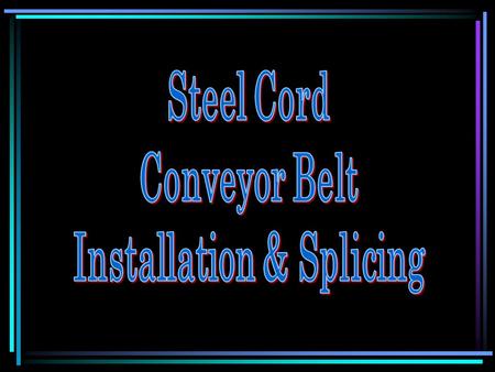 Presented To You By BELT MAINTENANCE GROUP The Project THE WORLD’S LONGEST SINGLE FLIGHT CONVEYOR SYSTEM 40.6 KM OF 36” WIDE ST900 STEEL CORD CONVEYOR.