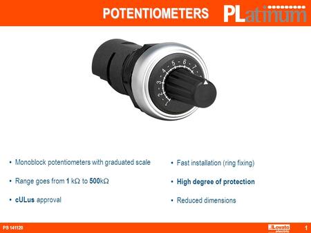 1 PS 141120 Monoblock potentiometers with graduated scale Range goes from 1 k  to 500 k  cULus approval POTENTIOMETERS Fast installation (ring fixing)