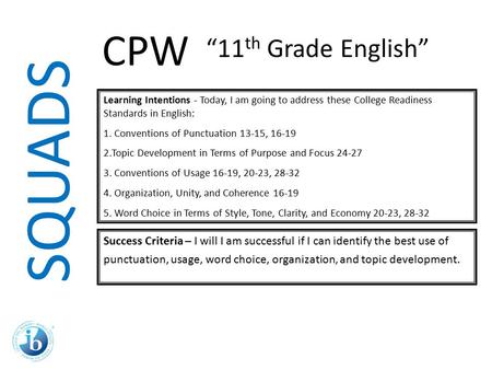 SQUADS Learning Intentions - Today, I am going to address these College Readiness Standards in English: 1. Conventions of Punctuation 13-15, 16-19 2.Topic.