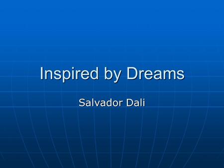 Inspired by Dreams Salvador Dali. Dali’s Life Salvador Dali was born May 11, 1904 in Figueres, Spain. He studied art at the Fernando Academy of Fine Arts.