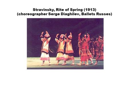 Stravinsky, Rite of Spring (1913) (choreographer Serge Diaghilev, Ballets Russes)