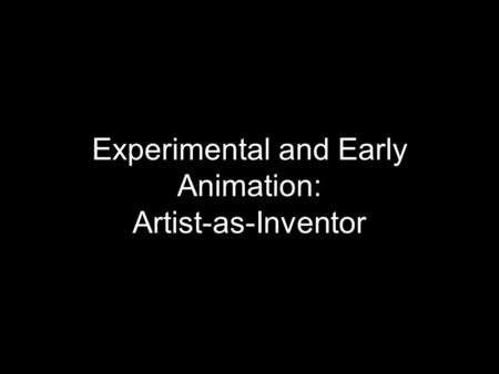 Experimental and Early Animation: Artist-as-Inventor.