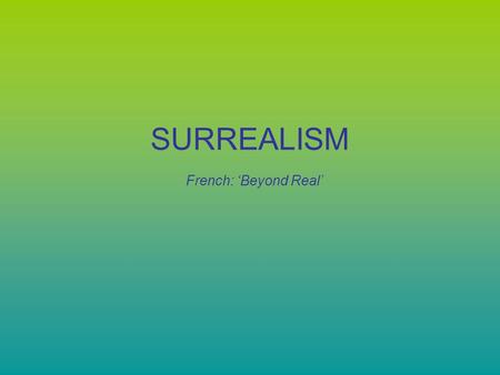 SURREALISM French: ‘Beyond Real’. Salvador Dali.