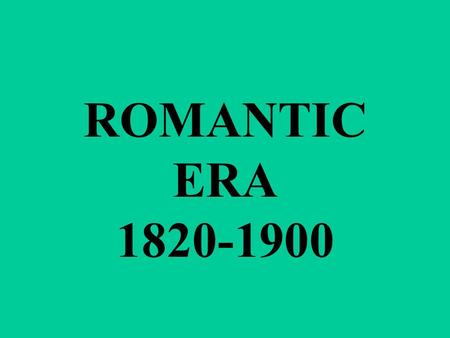 ROMANTIC ERA 1820-1900. THE ROMANTIC PERIOD WAS A TIME OF GREAT REVOLUTIONS. THE INDUSTRIAL REVOLUTION CREATED DRASTIC SOCIAL AND ECONOMIC CHANGE.