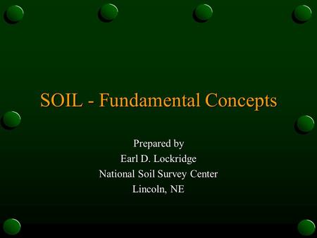 SOIL - Fundamental Concepts Prepared by Earl D. Lockridge National Soil Survey Center Lincoln, NE.