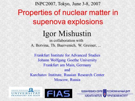 Properties of nuclear matter in supenova explosions Igor Mishustin Frankfurt Institute for Advanced Studies Johann Wolfgang Goethe University Frankfurt.