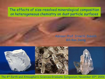 The effects of size-resolved mineralogical composition on heterogeneous chemistry on dust particle surfaces Advisor: Prof. Irina N. Sokolik Gill-Ran Jeong.