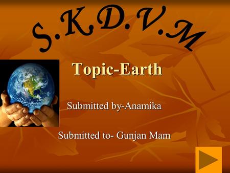 Topic-Earth Submitted by-Anamika Submitted to- Gunjan Mam.