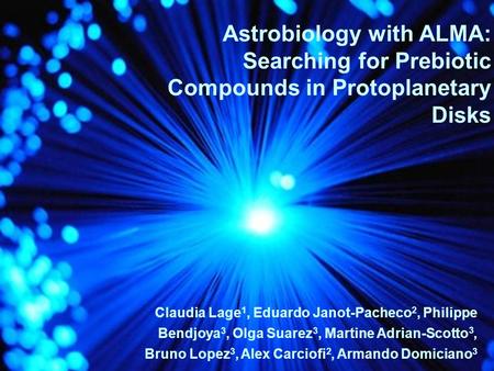 Astrobiology with ALMA: Searching for Prebiotic Compounds in Protoplanetary Disks Claudia Lage 1, Eduardo Janot-Pacheco 2, Philippe Bendjoya 3, Olga Suarez.