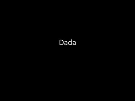 Dada. What was Dada? A subversive art movement that developed at the time of World War I A protest movement that sought to destroy traditional values.