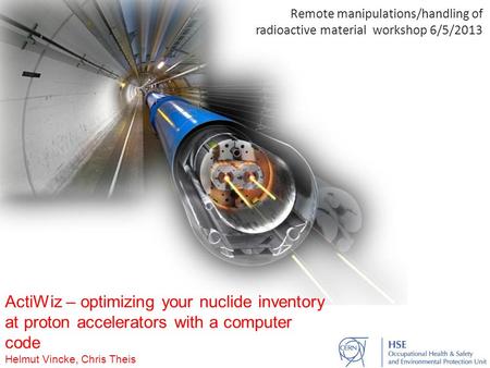 ActiWiz – optimizing your nuclide inventory at proton accelerators with a computer code Helmut Vincke, Chris Theis DGS/RP 1 RSO committee – 1/3/2012 Remote.