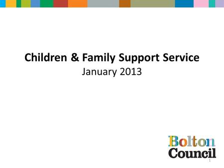 Children & Family Support Service January 2013 1.