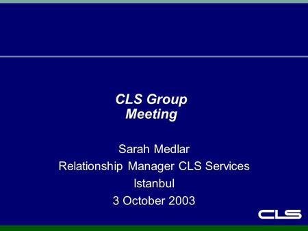 Sarah Medlar Relationship Manager CLS Services Istanbul 3 October 2003