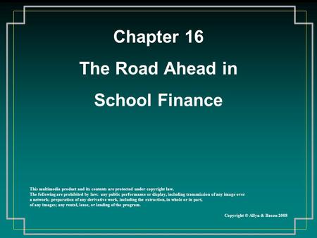 Chapter 16 The Road Ahead in School Finance This multimedia product and its contents are protected under copyright law. The following are prohibited by.