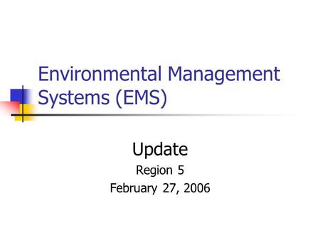 Environmental Management Systems (EMS) Update Region 5 February 27, 2006.