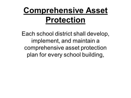 Comprehensive Asset Protection Each school district shall develop, implement, and maintain a comprehensive asset protection plan for every school building,