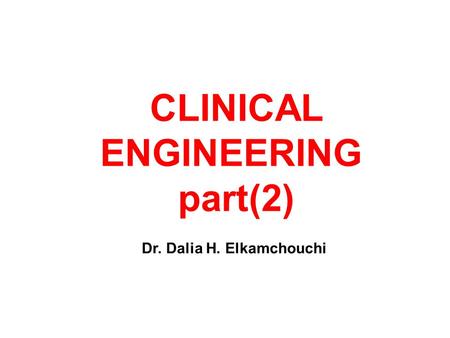 CLINICAL ENGINEERING part(2) Dr. Dalia H. Elkamchouchi.