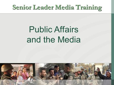 Public Affairs and the Media Senior Leader Media Training.