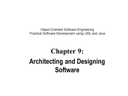 Object-Oriented Software Engineering Practical Software Development using UML and Java Chapter 9: Architecting and Designing Software.