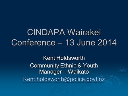 CINDAPA Wairakei Conference – 13 June 2014 Kent Holdsworth Community Ethnic & Youth Manager – Waikato