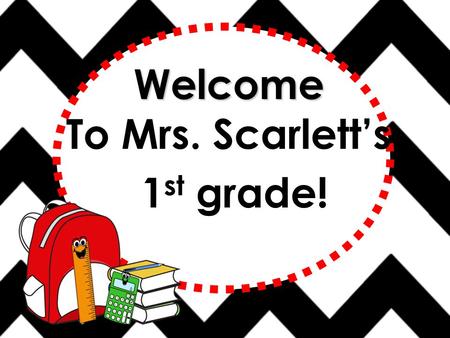 Welcome To Mrs. Scarlett’s 1 st grade! Contact Info. Please email me or call me at any time. I will try my best to contact you as soon as possible. Our.