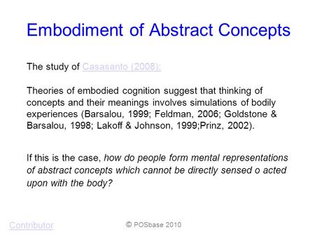 Embodiment of Abstract Concepts The study of Casasanto (2008):Casasanto (2008): Theories of embodied cognition suggest that thinking of concepts and their.