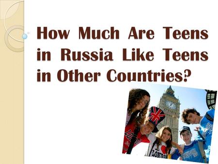 How Much Are Teens in Russia Like Teens in Other Countries?