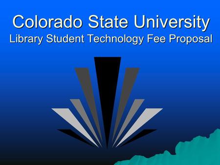 Colorado State University Library Student Technology Fee Proposal.