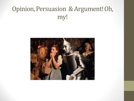 Opinion, Persuasion & Argument! Oh, my!. Learning Mini-Task What is the difference between argument (opinion) and persuasion? After a deeper reading of.