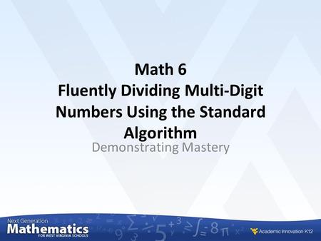 Math 6 Fluently Dividing Multi-Digit Numbers Using the Standard Algorithm Demonstrating Mastery.