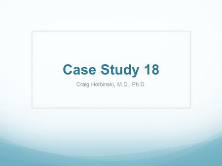 Case Study 18 Craig Horbinski, M.D., Ph.D.. The patient is a 71 year-old male with an episode of speech disturbance that occurred two days PTA. The patient.