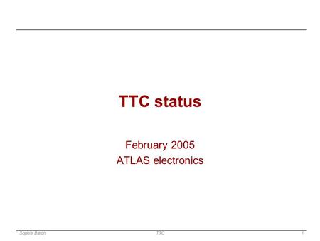 Sophie BaronTTC1 TTC status February 2005 ATLAS electronics.