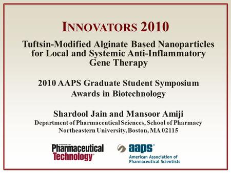 I NNOVATORS 2010 Tuftsin-Modified Alginate Based Nanoparticles for Local and Systemic Anti-Inflammatory Gene Therapy 2010 AAPS Graduate Student Symposium.