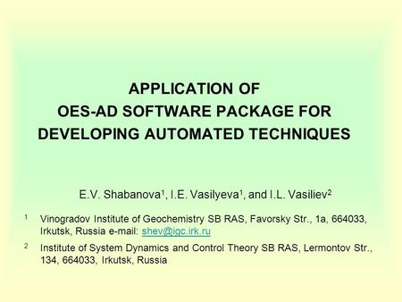 APPLICATION OF OES-AD SOFTWARE PACKAGE FOR DEVELOPING AUTOMATED TECHNIQUES E.V. Shabanova 1, I.E. Vasilyeva 1, and I.L. Vasiliev 2 1 Vinogradov Institute.