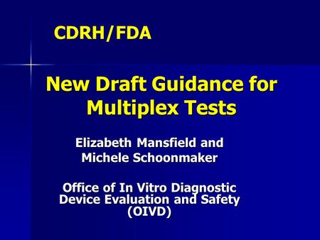 New Draft Guidance for Multiplex Tests Elizabeth Mansfield and Michele Schoonmaker Office of In Vitro Diagnostic Device Evaluation and Safety (OIVD) CDRH/FDA.