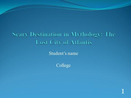 Student’s name College 1 The Lost City of Atlantis Introduction Atlantis is a legendary sub continent like island which is believed to be advanced Utopian.