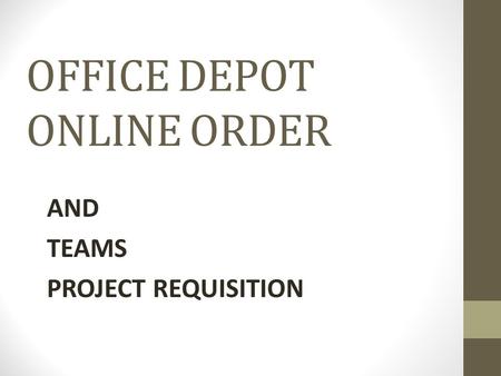 OFFICE DEPOT ONLINE ORDER AND TEAMS PROJECT REQUISITION.