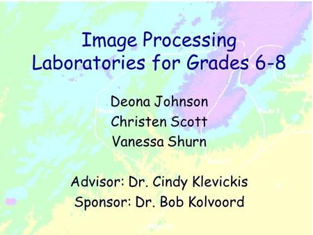 Image Processing Laboratories for Grades 6-8 Deona Johnson Christen Scott Vanessa Shurn Advisor: Dr. Cindy Klevickis Sponsor: Dr. Bob Kolvoord.