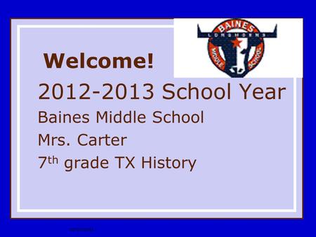 10/20/2015 Welcome! 2012-2013 School Year Baines Middle School Mrs. Carter 7 th grade TX History.