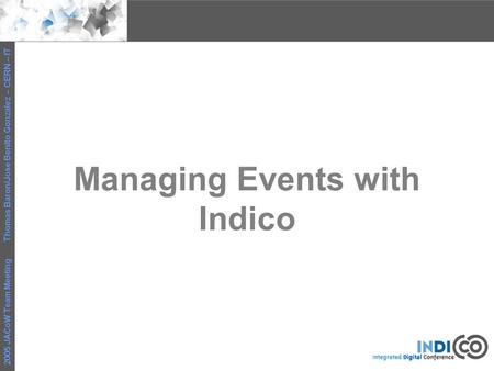 2005 JACoW Team Meeting Thomas Baron/Jose Benito Gonzalez – CERN – IT Managing Events with Indico.