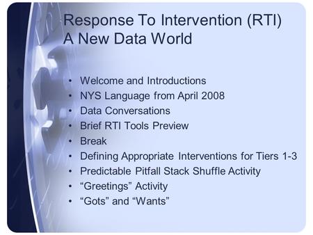 Response To Intervention (RTI) A New Data World Welcome and Introductions NYS Language from April 2008 Data Conversations Brief RTI Tools Preview Break.