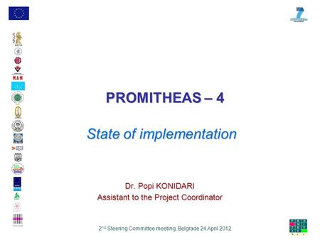 PROMITHEAS – 4 2 nd Steering Committee meeting, Belgrade 24 April 2012 State of implementation Dr. Popi KONIDARI Assistant to the Project Coordinator.