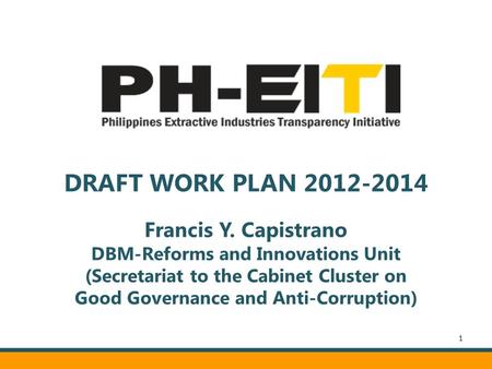 DRAFT WORK PLAN 2012-2014 Francis Y. Capistrano DBM-Reforms and Innovations Unit (Secretariat to the Cabinet Cluster on Good Governance and Anti-Corruption)